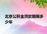 北京公积金贷款期限多少年