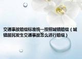 交通事故赔偿标准统一按照城镇赔偿（城镇居民发生交通事故怎么进行赔偿）