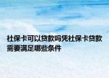 社保卡可以贷款吗凭社保卡贷款需要满足哪些条件