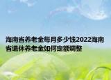 海南省养老金每月多少钱2022海南省退休养老金如何定额调整