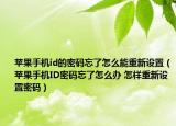 苹果手机id的密码忘了怎么能重新设置（苹果手机ID密码忘了怎么办 怎样重新设置密码）