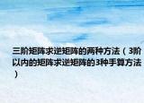 三阶矩阵求逆矩阵的两种方法（3阶以内的矩阵求逆矩阵的3种手算方法）