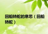 回船转舵的意思（回船转舵）