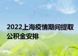 2022上海疫情期间提取公积金安排