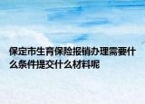 保定市生育保险报销办理需要什么条件提交什么材料呢