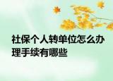 社保个人转单位怎么办理手续有哪些