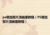 ps增加照片清晰度教程（PS增加照片清晰度教程）