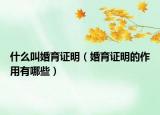 什么叫婚育证明（婚育证明的作用有哪些）