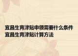 宜昌生育津贴申领需要什么条件宜昌生育津贴计算方法