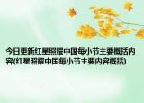 今日更新红星照耀中国每小节主要概括内容(红星照耀中国每小节主要内容概括)