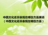 中西文化差异表现在哪些方面英语（中西文化差异表现在哪些方面）