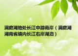 洞庭湖地处长江中游南岸（洞庭湖 湖南省境内长江右岸湖泊）