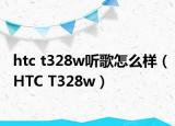 htc t328w听歌怎么样（HTC T328w）