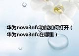 华为nova3nfc功能如何打开（华为nova3nfc在哪里）