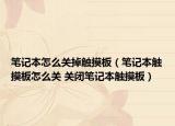 笔记本怎么关掉触摸板（笔记本触摸板怎么关 关闭笔记本触摸板）