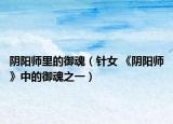 阴阳师里的御魂（针女 《阴阳师》中的御魂之一）