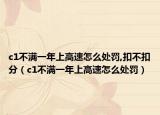 c1不满一年上高速怎么处罚,扣不扣分（c1不满一年上高速怎么处罚）