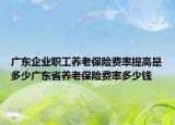广东企业职工养老保险费率提高是多少广东省养老保险费率多少钱