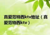 真爱范特西ktv地址（真爱范特西ktv）