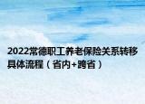 2022常德职工养老保险关系转移具体流程（省内+跨省）