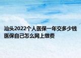 汕头2022个人医保一年交多少钱医保自己怎么网上缴费