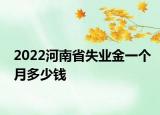 2022河南省失业金一个月多少钱