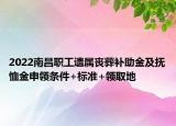 2022南昌职工遗属丧葬补助金及抚恤金申领条件+标准+领取地
