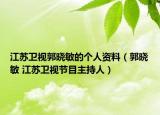 江苏卫视郭晓敏的个人资料（郭晓敏 江苏卫视节目主持人）