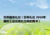 空乘服务礼仪（空乘礼仪 2010年国防工业出版社出版的图书）
