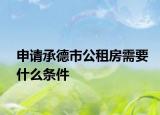 申请承德市公租房需要什么条件