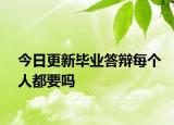 今日更新毕业答辩每个人都要吗