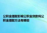 公积金提取影响公积金贷款吗公积金提取方法有哪些