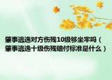 肇事逃逸对方伤残10级够坐牢吗（肇事逃逸十级伤残赔付标准是什么）