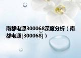 南都电源300068深度分析（南都电源[300068]）