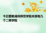 今日更新湖州师范学院本部有几个二级学院