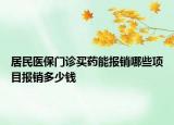 居民医保门诊买药能报销哪些项目报销多少钱