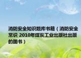 消防安全知识题库书籍（消防安全常识 2010年煤炭工业出版社出版的图书）