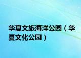 华夏文旅海洋公园（华夏文化公园）