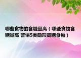 哪些食物的含糖量高（哪些食物含糖量高 警惕5类隐形高糖食物）