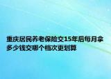 重庆居民养老保险交15年后每月拿多少钱交哪个档次更划算