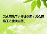 怎么画施工进度计划图（怎么画施工进度横道图）
