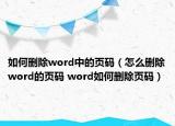 如何删除word中的页码（怎么删除word的页码 word如何删除页码）