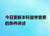 今日更新本科留学需要的条件讲述