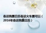 春运购票日历春运火车票可以（2016年春运购票日历）