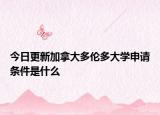今日更新加拿大多伦多大学申请条件是什么