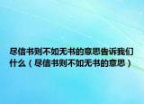 尽信书则不如无书的意思告诉我们什么（尽信书则不如无书的意思）