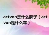 actvon是什么牌子（actvon是什么车）