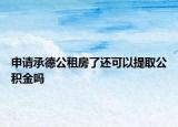 申请承德公租房了还可以提取公积金吗
