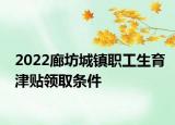 2022廊坊城镇职工生育津贴领取条件