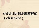 ch3ch2br的水解方程式（ch3ch2br）